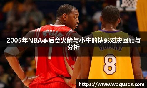 2005年NBA季后赛火箭与小牛的精彩对决回顾与分析