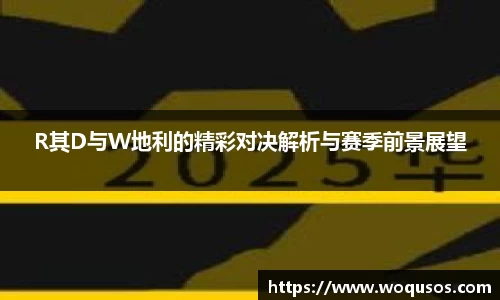 R其D与W地利的精彩对决解析与赛季前景展望