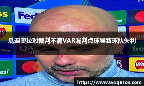 瓜迪奥拉对裁判不满VAR漏判点球导致球队失利