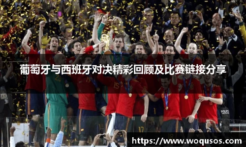 葡萄牙与西班牙对决精彩回顾及比赛链接分享