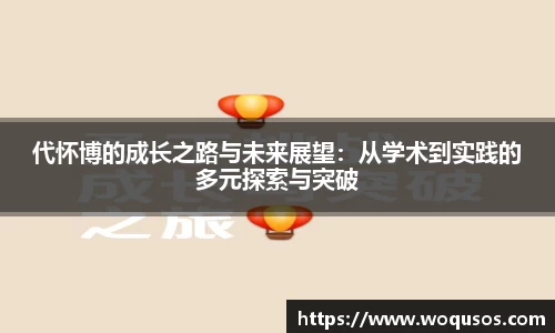 代怀博的成长之路与未来展望：从学术到实践的多元探索与突破