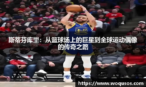 斯蒂芬库里：从篮球场上的巨星到全球运动偶像的传奇之路