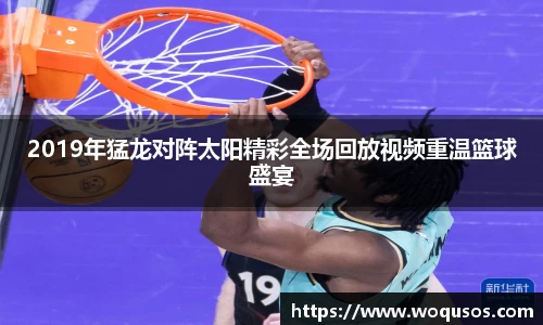2019年猛龙对阵太阳精彩全场回放视频重温篮球盛宴